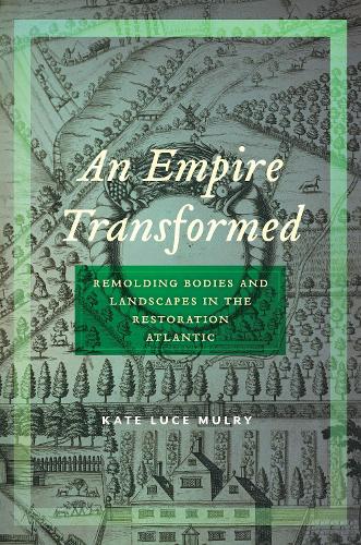 Паперова книга «An Empire Transformed: Remolding Bodies and Landscapes in the Restoration Atlantic», автор Кейт Люс Малрі - фото №1