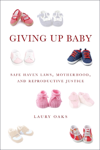 Бумажная книга «Giving Up Baby: Safe Haven Laws, Motherhood, and Reproductive Justice», автор Лаури Оукс - фото №1