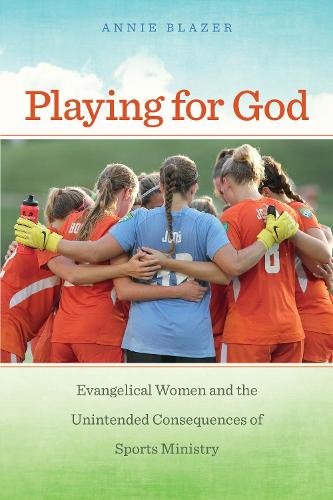 Бумажная книга «Playing for God: Evangelical Women and the Unintended Consequences of Sports Ministry», автор Энни Блейзер - фото №1