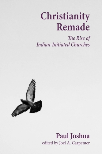 Паперова книга «Christianity Remade: The Rise of Indian-Initiated Churches», автор Пол Джошуа - фото №1