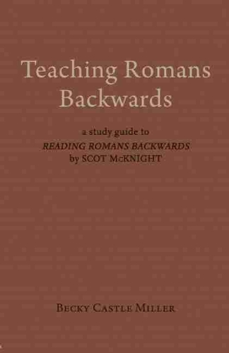 Бумажная книга «Teaching Romans Backwards: A Study Guide to  "Reading Romans Backwards" by Scot McKnight», автор Бекки Касл Миллер - фото №1