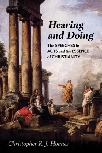 Бумажная книга «Hearing and Doing: The Speeches in Acts and the Essence of Christianity», автор Кристофер Р. Дж. Холмс - фото №1