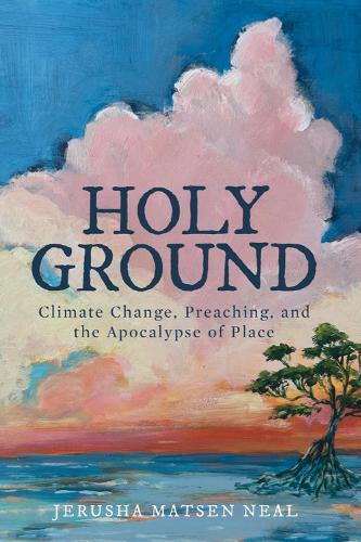 Паперова книга «Holy Ground: Climate Change, Preaching, and the Apocalypse of Place», автор Джеруша Матсен Ніл - фото №1