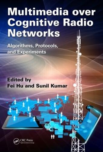 Бумажная книга «Multimedia over Cognitive Radio Networks: Algorithms, Protocols, and Experiments», авторов Фэй Ху, Сунил Кумар - фото №1