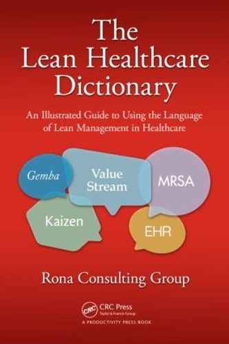 Бумажная книга «The Lean Healthcare Dictionary: An Illustrated Guide to Using the Language of Lean Management in Healthcare», автор Rona Consulting Group - фото №1