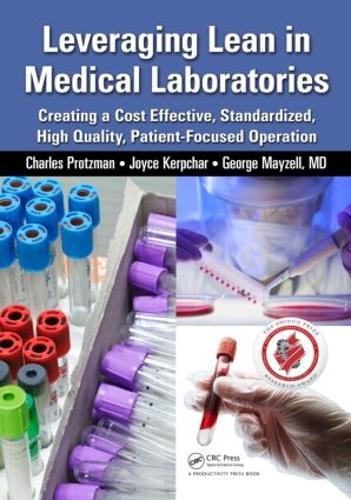 Бумажная книга «Leveraging Lean in Medical Laboratories: Creating a Cost Effective, Standardized, High Quality, Patient-Focused Operation», авторов Чарльз Протцман, Джордж Мэйзелл, Джойс Керпчар - фото №1