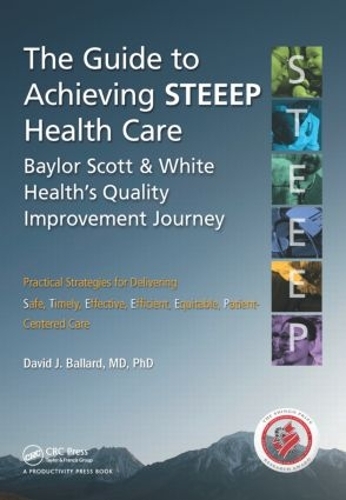 Бумажная книга «The Guide to Achieving STEEEP™ Health Care: Baylor Scott & White Health’s Quality Improvement Journey», автор Дэвид Дж. Баллард - фото №1