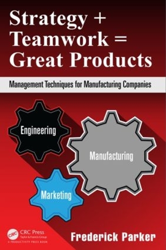 Бумажная книга «Strategy + Teamwork = Great Products: Management Techniques for Manufacturing Companies», автор Фредерик Паркер - фото №1
