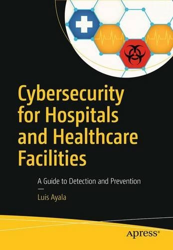 Бумажная книга «Cybersecurity for Hospitals and Healthcare Facilities: A Guide to Detection and Prevention», автор Луис Айяла - фото №1
