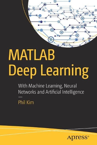 [object Object] «MATLAB Deep Learning: With Machine Learning, Neural Networks and Artificial Intelligence», автор Філ Кім - фото №1