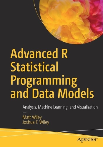 [object Object] «Advanced R Statistical Programming and Data Models: Analysis, Machine Learning, and Visualization», авторів Джошуа Ф. Вайлі, Метт Вайлі - фото №1