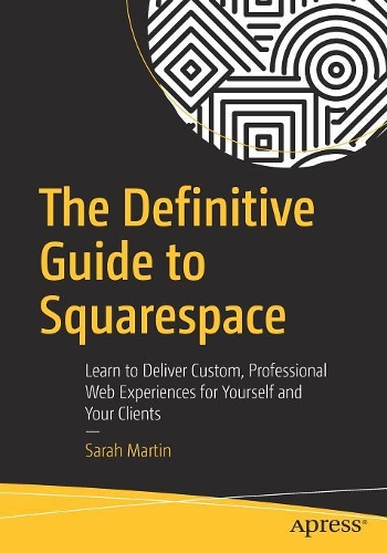 [object Object] «The Definitive Guide to Squarespace: Learn to Deliver Custom, Professional Web Experiences for Yourself and Your Clients», автор Сара Мартін - фото №1