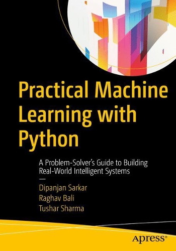 Бумажная книга «Practical Machine Learning with Python: A Problem-Solver's Guide to Building Real-World Intelligent Systems», авторов Дипанджан Саркар, Тушар Шарма - фото №1