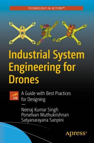 [object Object] «Industrial System Engineering for Drones: A Guide with Best Practices for Designing», авторів Нірадж Кумар Сінгх, Порсельван Мутукрішнан, Сатьянараяна Санпіні - фото №1