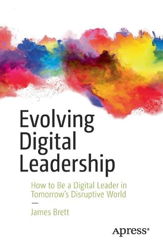 Бумажная книга «Evolving Digital Leadership: How to Be a Digital Leader in Tomorrow’s Disruptive World», автор Джеймс Бретт - фото №1