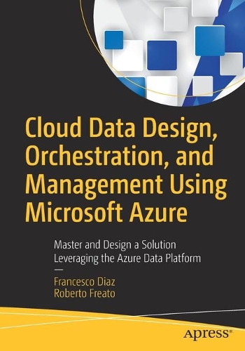 [object Object] «Cloud Data Design, Orchestration, and Management Using Microsoft Azure: Master and Design a Solution Leveraging the Azure Data Platform», авторов Франческо Диас, Роберто Фреато - фото №1