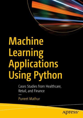 Паперова книга «Machine Learning Applications Using Python: Cases Studies from Healthcare, Retail, and Finance», автор Пуніт Матхур - фото №1