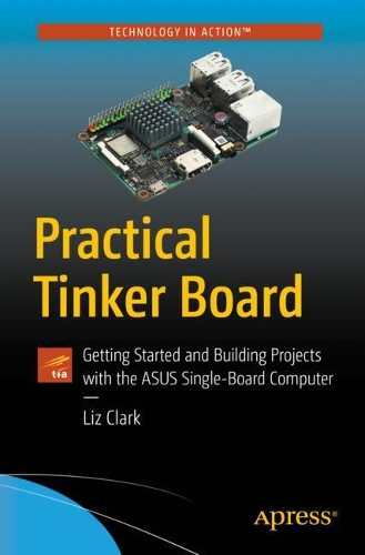 [object Object] «Practical Tinker Board: Getting Started and Building Projects with the ASUS Single-Board Computer», автор Ліз Кларк - фото №1