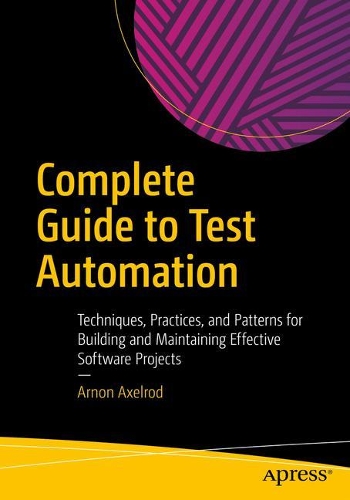 Бумажная книга «Complete Guide to Test Automation: Techniques, Practices, and Patterns for Building and Maintaining Effective Software Projects», автор Арнон Аксельрод - фото №1