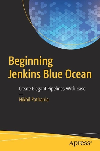 Бумажная книга «Beginning Jenkins Blue Ocean: Create Elegant Pipelines With Ease», автор Никхил Патхания - фото №1