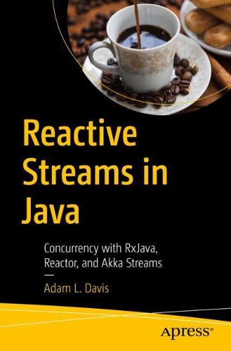 [object Object] «Reactive Streams in Java: Concurrency with RxJava, Reactor, and Akka Streams», автор Адам Л. Дэвис - фото №1
