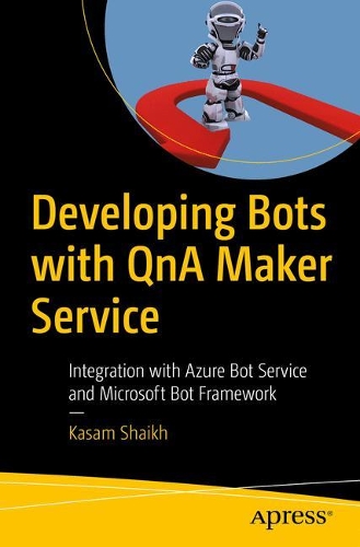 [object Object] «Developing Bots with QnA Maker Service: Integration with Azure Bot Service and Microsoft Bot Framework», автор Касам Шайх - фото №1