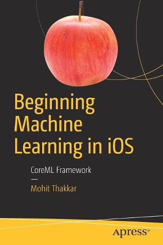 [object Object] «Beginning Machine Learning in iOS: CoreML Framework», автор Мохіт Тхаккар - фото №1
