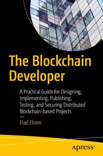 [object Object] «The Blockchain Developer: A Practical Guide for Designing, Implementing, Publishing, Testing, and Securing Distributed Blockchain-based Projects», автор Элад Элром - фото №1