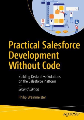 [object Object] «Practical Salesforce Development Without Code: Building Declarative Solutions on the Salesforce Platform», автор Філіп Вайнмайстер - фото №1