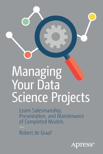 [object Object] «Managing Your Data Science Projects: Learn Salesmanship, Presentation, and Maintenance of Completed Models», автор Роберт де Грааф - фото №1