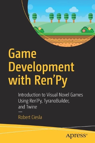 [object Object] «Game Development with Ren'Py: Introduction to Visual Novel Games Using Ren'Py, TyranoBuilder, and Twine», автор Роберт Сиесла - фото №1