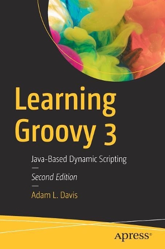 [object Object] «Learning Groovy 3: Java-Based Dynamic Scripting», автор Адам Л. Дэвис - фото №1