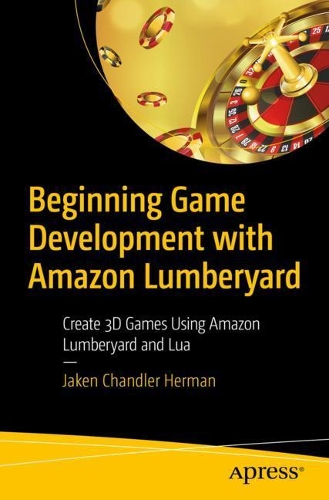 [object Object] «Beginning Game Development with Amazon Lumberyard: Create 3D Games Using Amazon Lumberyard and Lua», автор Джейкен Чендлер Херман - фото №1