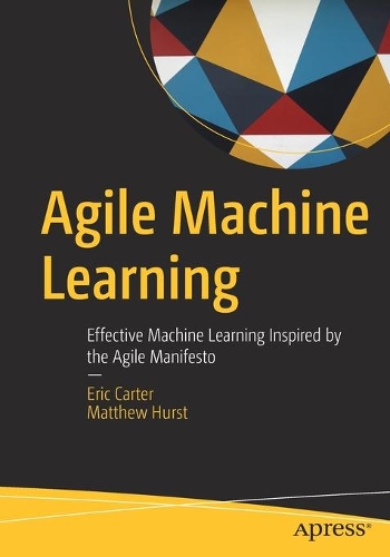 [object Object] «Agile Machine Learning: Effective Machine Learning Inspired by the Agile Manifesto», авторів Ерік Картер, Метью Херст - фото №1