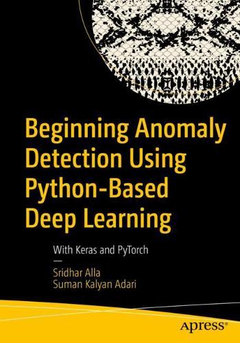 [object Object] «Beginning Anomaly Detection Using Python-Based Deep Learning: With Keras and PyTorch», авторів Шрідхар Алла, Суман Кальян Адарі - фото №1