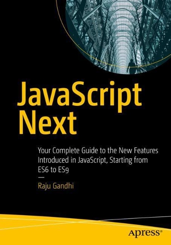 [object Object] «JavaScript Next: Your Complete Guide to the New Features Introduced in JavaScript, Starting from ES6 to ES9», автор Раджу Ганди - фото №1