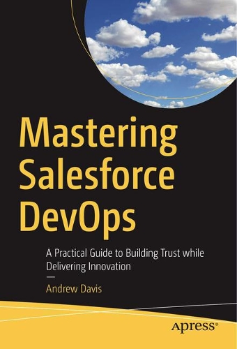 [object Object] «Mastering Salesforce DevOps : A Practical Guide to Building Trust While Delivering Innovation», автор Ендрю Девіс - фото №1