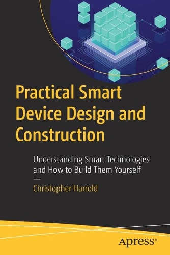 [object Object] «Practical Smart Device Design and Construction: Understanding Smart Technologies and How to Build Them Yourself», автор Крістофер Харролд - фото №1