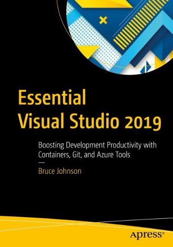 [object Object] «Essential Visual Studio 2019: Boosting Development Productivity with Containers, Git, and Azure Tools», автор Брюс Джонсон - фото №1