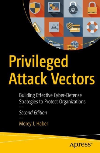 Бумажная книга «Privileged Attack Vectors: Building Effective Cyber-Defense Strategies to Protect Organizations», автор Морей Дж. Хабер - фото №1