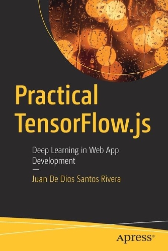 [object Object] «Practical TensorFlow.js: Deep Learning in Web App Development», автор Хуан Де Діос Сантос Рівера - фото №1