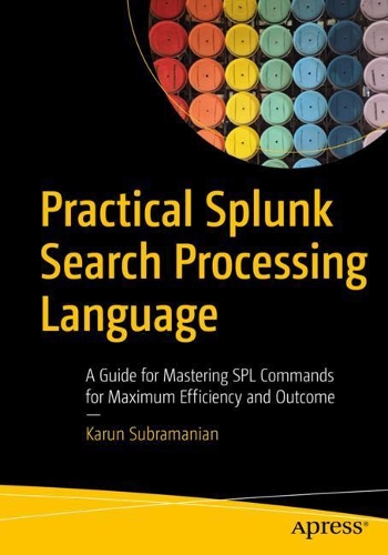 [object Object] «Practical Splunk Search Processing Language: A Guide for Mastering SPL Commands for Maximum Efficiency and Outcome», автор Карун Субраманіан - фото №1