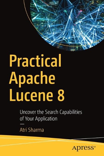 [object Object] «Practical Apache Lucene 8: Uncover the Search Capabilities of Your Application», автор Атри Шарма - фото №1