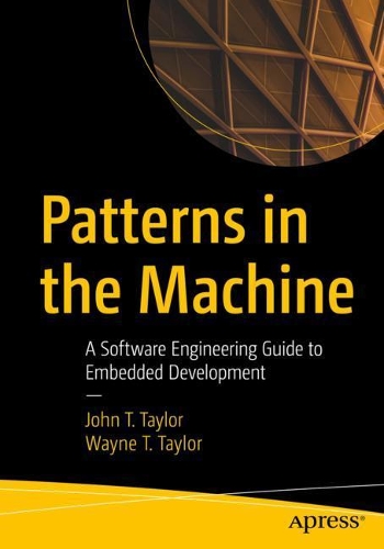 [object Object] «Patterns in the Machine: A Software Engineering Guide to Embedded Development», авторів Джон Т. Тейлор, Уейн Т. Тейлор - фото №1