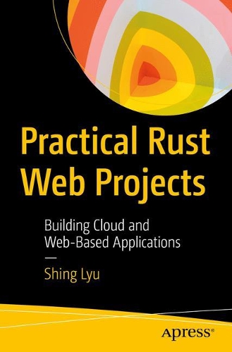 [object Object] «Practical Rust Web Projects: Building Cloud and Web-Based Applications», автор Шінг Лю - фото №1
