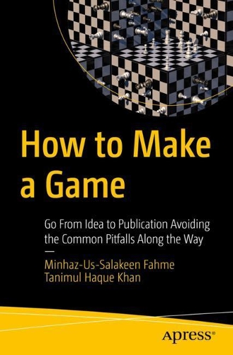 [object Object] «How to Make a Game: Go From Idea to Publication Avoiding the Common Pitfalls Along the Way», авторов Минхаз-Ус-Салакин Фахме, Танимул Хаке Хан - фото №1