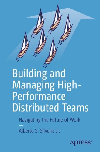 Бумажная книга «Building and Managing High-Performance Distributed Teams: Navigating the Future of Work», автор Альберто С. Сильвейра мл. - фото №1