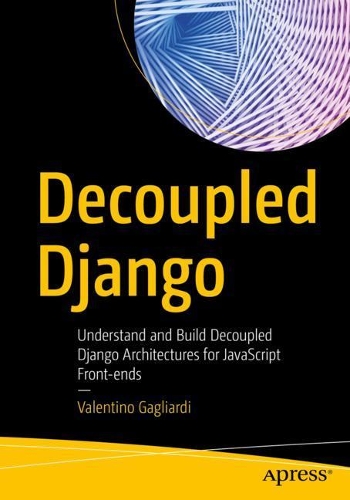 Бумажная книга «Decoupled Django: Understand and Build Decoupled Django Architectures for JavaScript Front-ends», автор Валентино Гальярди - фото №1