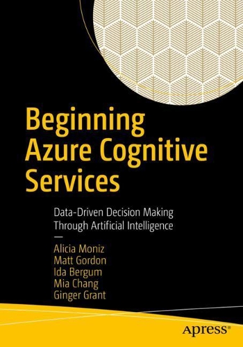 [object Object] «Beginning Azure Cognitive Services: Data-Driven Decision Making Through Artificial Intelligence», авторів Алісія Моніз, Джинджер Грант, Іда Бергум, Метт Гордон, Міа Чанг - фото №1