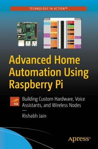 [object Object] «Advanced Home Automation Using Raspberry Pi: Building Custom Hardware, Voice Assistants, and Wireless Nodes», автор Рішабх Джайн - фото №1